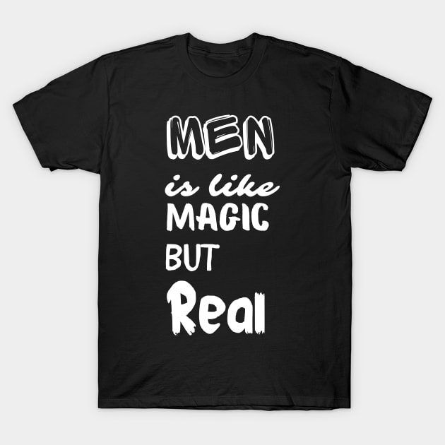 Men is like Magic, But Real T-Shirt by Akimatax